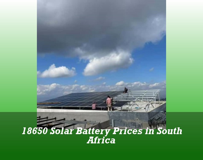 18650 Solar Battery Prices in South Africa